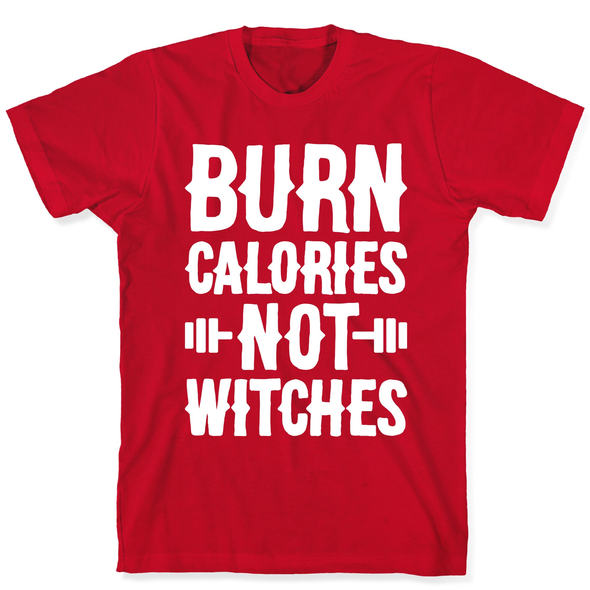 Burn Calories Not Witches T-Shirt